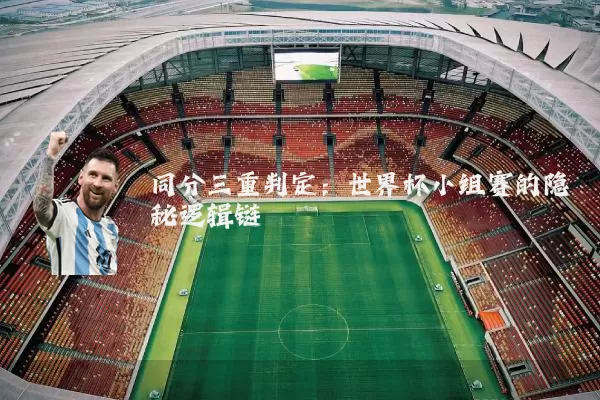 同分三重判定:世界杯小组赛的隐秘逻辑链