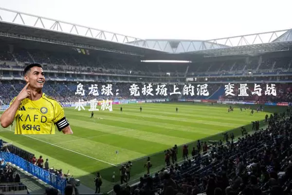 乌龙球:竞技场上的混沌变量与战术重构