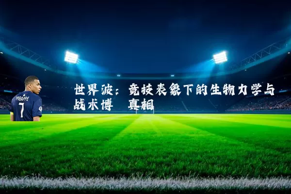 世界波:竞技表象下的生物力学与战术博弈真相