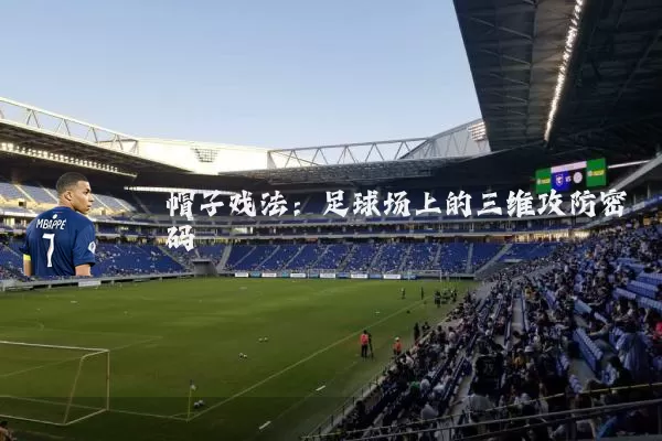 帽子戏法:足球场上的三维攻防密码