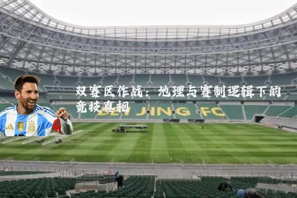 双赛区作战:地理与赛制逻辑下的竞技真相