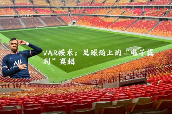 VAR技术:足球场上的“电子裁判”真相