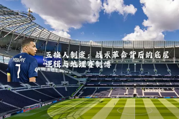 五换人制度:战术革命背后的底层逻辑与地理赛制博弈