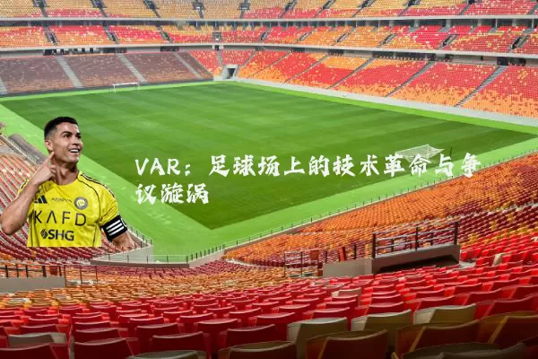 VAR:足球场上的技术革命与争议漩涡
